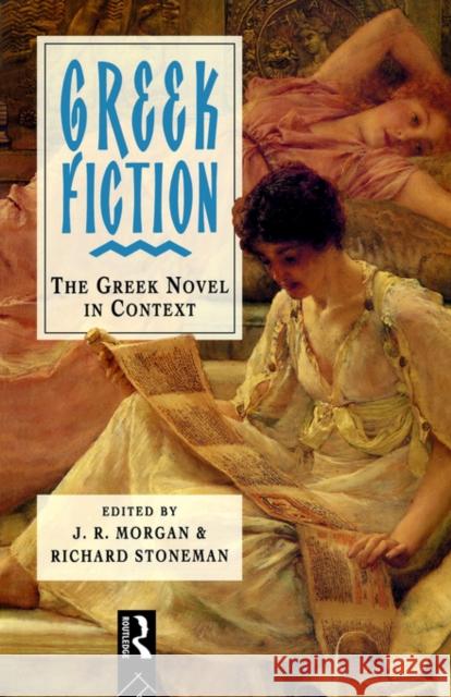 Greek Fiction: The Greek Novel in Context Morgan 9780415085076 Routledge