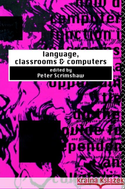 Language, Classrooms and Computers P. Scrimshaw Peter Scrimshaw 9780415085755 Routledge