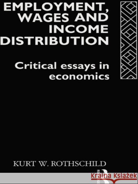 Employment, Wages and Income Distribution: Critical Essays in Economics Rothschild, Kurt W. 9780415085793 Routledge