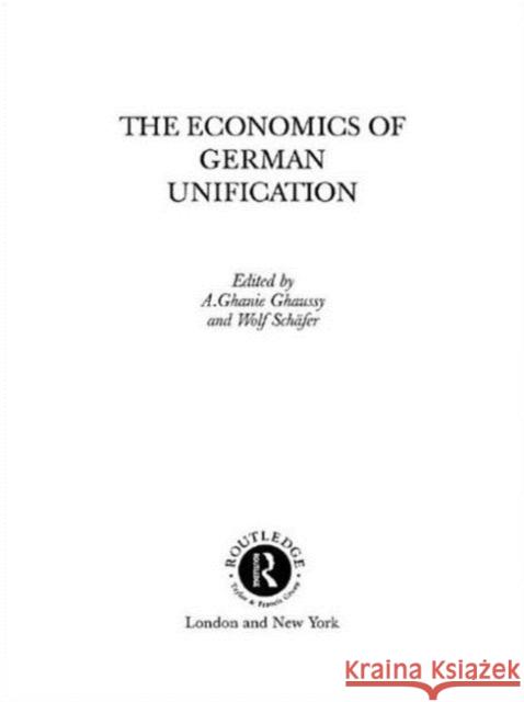 The Economics of German Unification A. Ghaussy A. Ghanie Ghaussy Wolf Schafer 9780415085922 Routledge