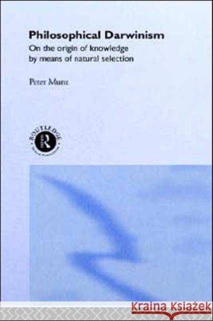 Philosophical Darwinism: On the Origin of Knowledge by Means of Natural Selection Munz, Peter 9780415086028 Routledge