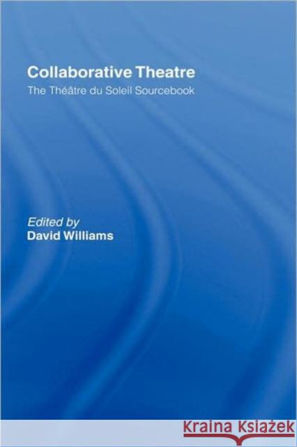 Collaborative Theatre: Le Theatre Du Soleil Williams, David 9780415086059 Routledge