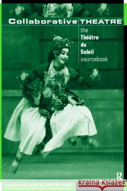 Collaborative Theatre: Le Theatre du Soleil Williams, David 9780415086066 Routledge