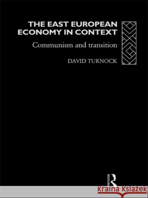 The East European Economy in Context: Communism and Transition Turnock, David 9780415086264 Routledge