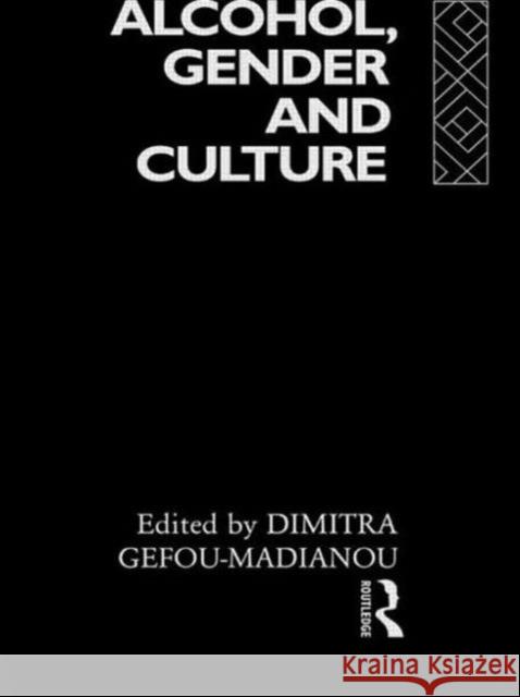 Alcohol, Gender and Culture Gefou-Madianou                           Dimitra Gefou-Madianou 9780415086677 Routledge