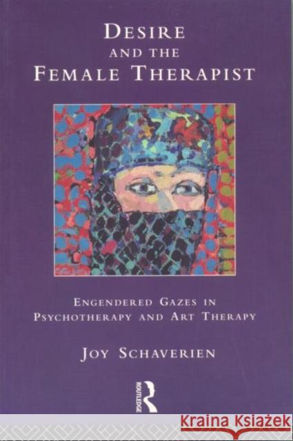 Desire and the Female Therapist : Engendered Gazes in Psychotherapy and Art Therapy Joy Schaverien 9780415087018