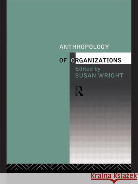 Anthropology of Organizations Susan Wright 9780415087476 Routledge