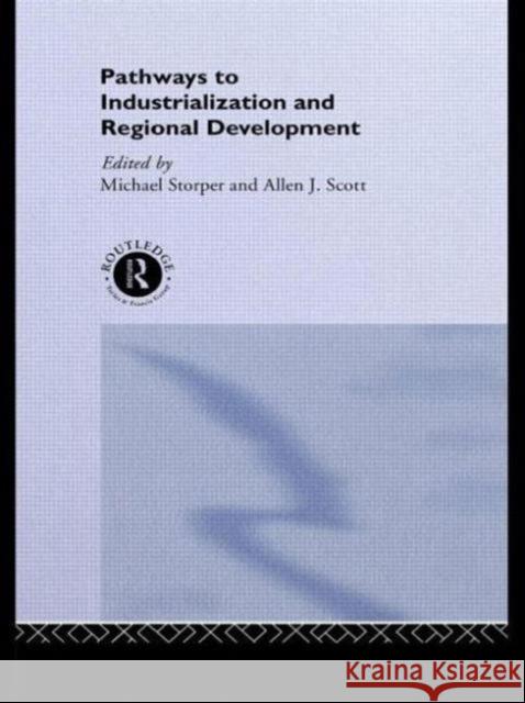 Pathways to Industrialization and Regional Development M. Storper Michael Storper Allen J. Scott 9780415087520 Routledge