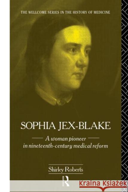 Sophia Jex-Blake : A Woman Pioneer in Nineteenth Century Medical Reform Shirley Roberts 9780415087537 Routledge