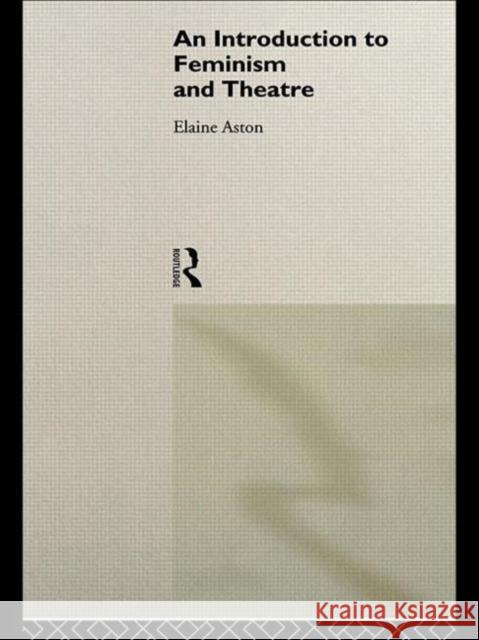 An Introduction to Feminism and Theatre Elaine Aston Aston Elaine 9780415087698 Routledge