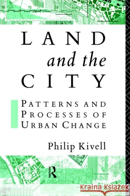 Land and the City: Patterns and Processes of Urban Change Kivell, Philip 9780415087827 Routledge