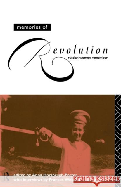 Memories of Revolution: Russian Women Remember Horsbrugh-Porter, Anna 9780415088077 Routledge
