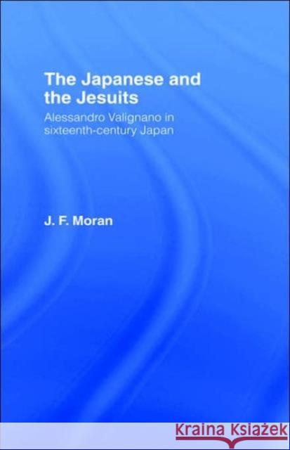 The Japanese and the Jesuits: Alessandro Valignano in Sixteenth Century Japan Moran, J. F. 9780415088138 Routledge