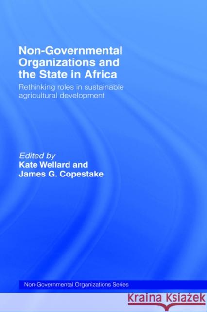 Non-Governmental Organizations and the State in Africa: Rethinking Roles in Sustainable Agricultural Development Copestake, James G. 9780415088497