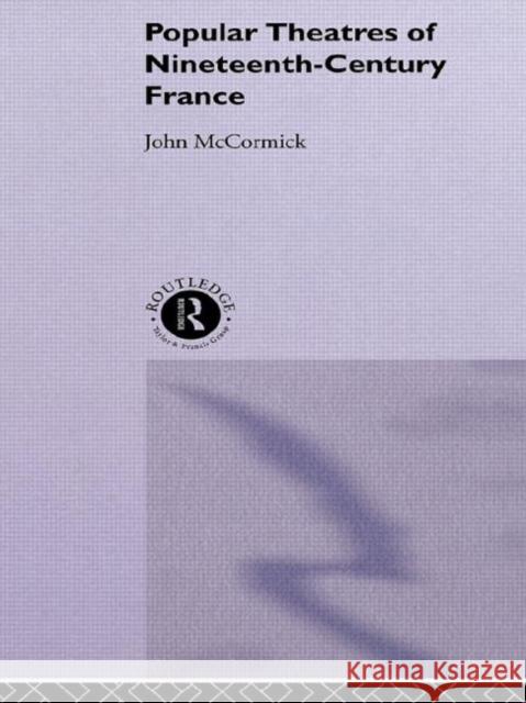 Popular Theatres of Nineteenth Century France John McCormick McCormick John 9780415088541