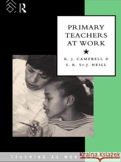 Primary Teachers at Work R. J. Campbell S. R. St J. Neill 9780415088626 Routledge