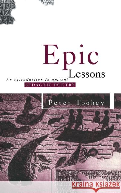 Epic Lessons: An Introduction to Ancient Didactic Poetry Toohey, Peter 9780415088978 Routledge