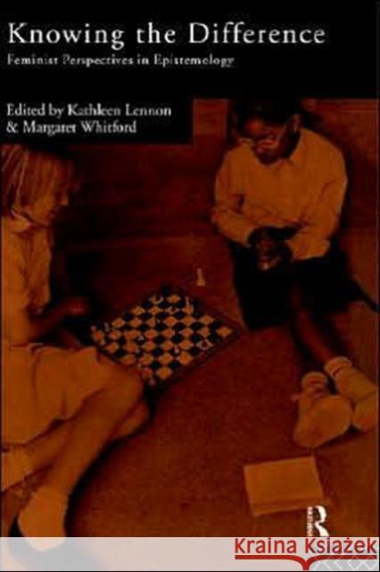 Knowing the Difference: Feminist Perspectives in Epistemology Lennon, Kathleen 9780415089883 Routledge