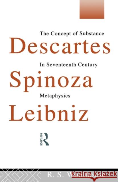 Descartes, Spinoza, Leibniz: The Concept of Substance in Seventeenth Century Metaphysics Woolhouse, Roger 9780415090223