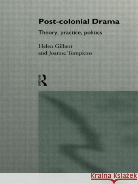 Post-Colonial Drama : Theory, Practice, Politics Helen Gilbert Joanne Tompkins 9780415090230 Routledge