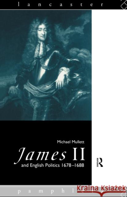 James II and English Politics 1678-1688 Michael A. Mullett M. Mullett 9780415090421 Routledge