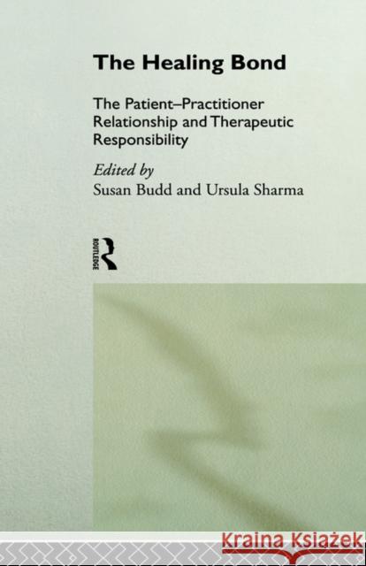 The Healing Bond: The Patient-Practitioner Relationship and Therapeutic Responsibility Budd, Susan 9780415090513 Routledge