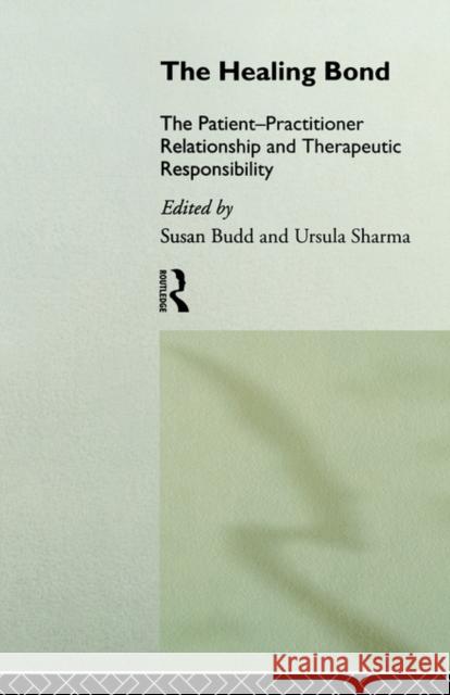 The Healing Bond: The Patient-Practitioner Relationship and Therapeutic Responsibility Budd, Susan 9780415090520 Routledge