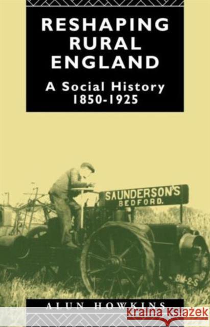 Reshaping Rural England: A Social History 1850-1925 Howkins, Alun 9780415090667 Routledge