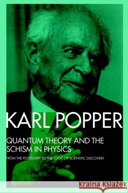 Quantum Theory and the Schism in Physics: From the PostScript to the Logic of Scientific Discovery Popper, Karl 9780415091121