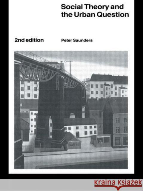 Social Theory and the Urban Question Peter Saunders   9780415091169 Taylor & Francis