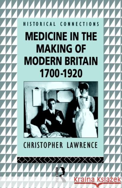 Medicine in the Making of Modern Britain, 1700-1920 Christopher Lawrence C. Lawrence Lawrence Christ 9780415091688 Routledge