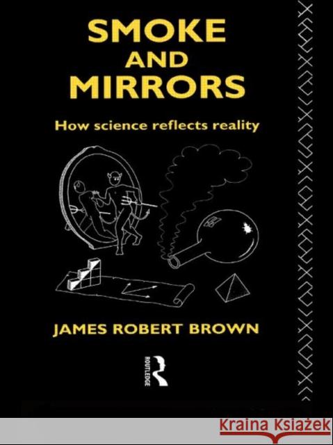 Smoke and Mirrors: How Science Reflects Reality Brown, James Robert 9780415091800 Routledge