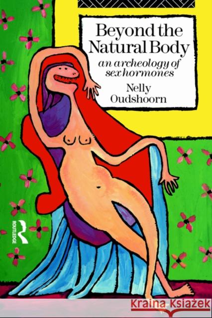Beyond the Natural Body: An Archaeology of Sex Hormones Oudshoorn, Nelly 9780415091916 Routledge