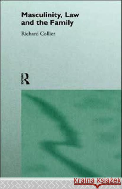 Masculinity, Law and Family Richard Collier R. Collier Richard Collier 9780415091947 Routledge