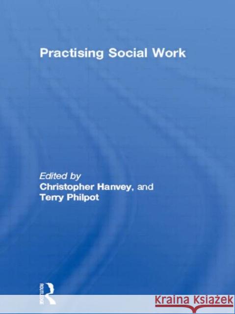 Practising Social Work Christopher Hanvey Terry Philpot Christopher Hanvey 9780415092364