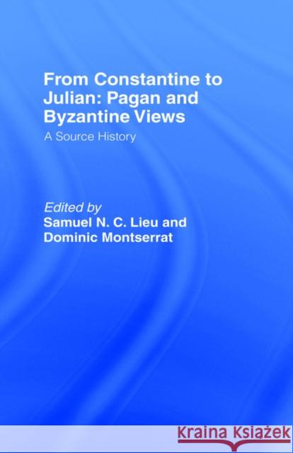 From Constantine to Julian: Pagan and Byzantine Views: A Source History Lieu, Samuel 9780415093354