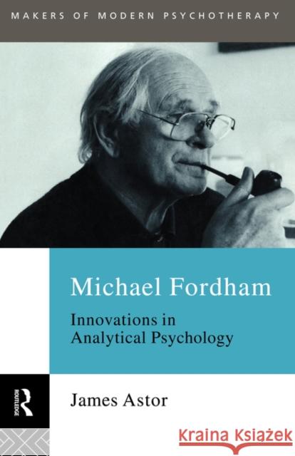 Michael Fordham: Innovations in Analytical Psychology Astor, James 9780415093491 Taylor & Francis