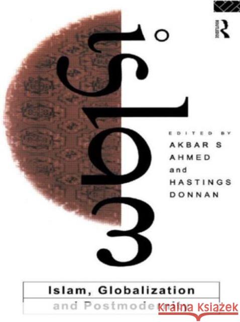 Islam, Globalization and Postmodernity Akbar S. Ahmed 9780415093675 Routledge