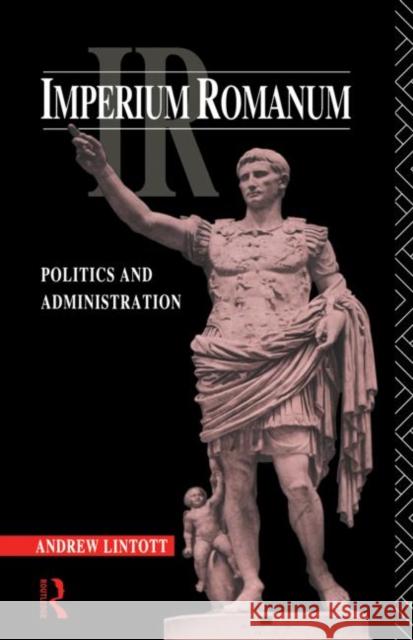 Imperium Romanum : Politics and Administration A. W. Lintott Andrew Lintott Lintott Andrew 9780415093750 Routledge