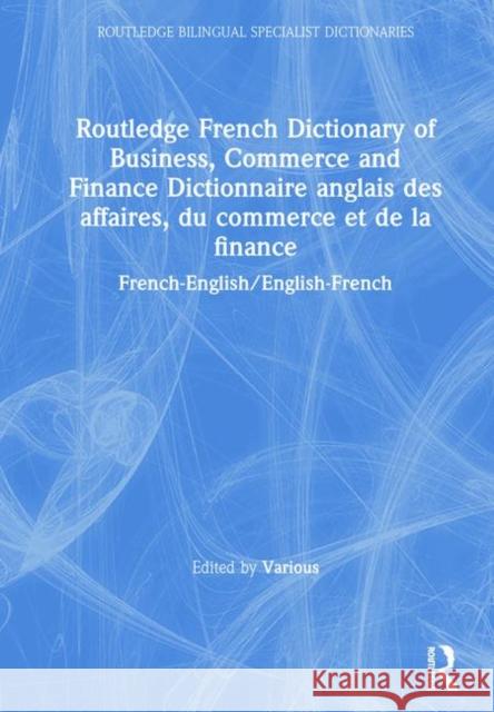 Routledge French Dictionary of Business, Commerce and Finance Dictionnaire Anglais Des Affaires, Du Commerce Et de la Finance: French-English/English- Various 9780415093941 Routledge
