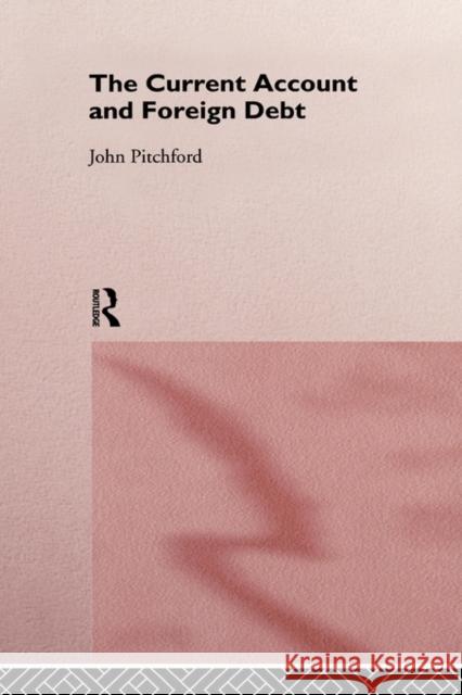 The Current Account and Foreign Debt John Pitchford J. D. Pitchford Pitchford John 9780415094016 Routledge