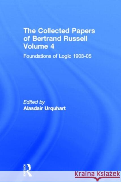 The Collected Papers of Bertrand Russell, Volume 4 : Foundations of Logic, 1903-05 Bertrand Russell Alasdair Urquhart Albert C. Lewis 9780415094061 Routledge