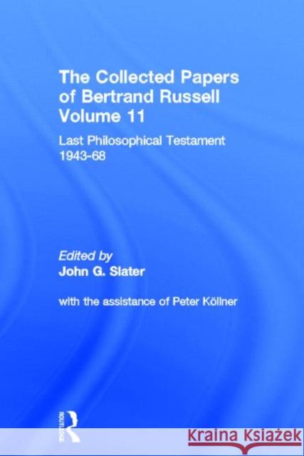 The Collected Papers of Bertrand Russell, Volume 11 : Last Philosophical Testament 1947-68 Bertrand Russell John Slater Peter Kollner 9780415094092 Routledge