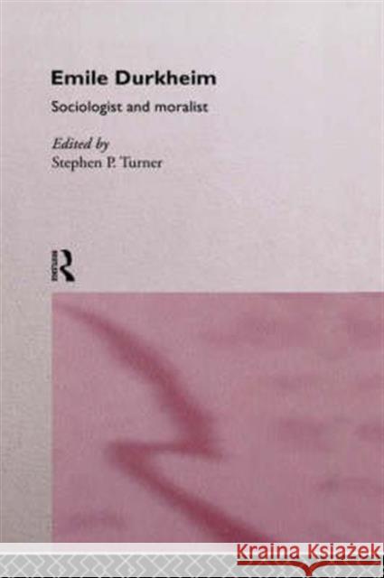 Emile Durkheim: Sociologist and Moralist Turner, Stephen 9780415094375