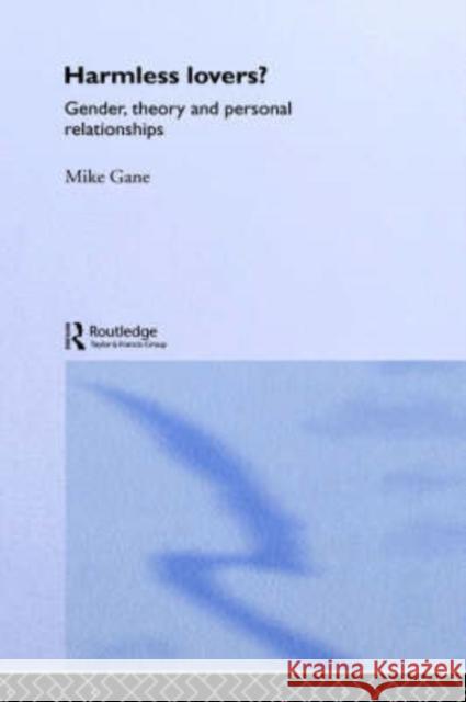 Harmless Lovers: Gender, Theory and Personal Relationships Gane, Mike 9780415094481 Routledge