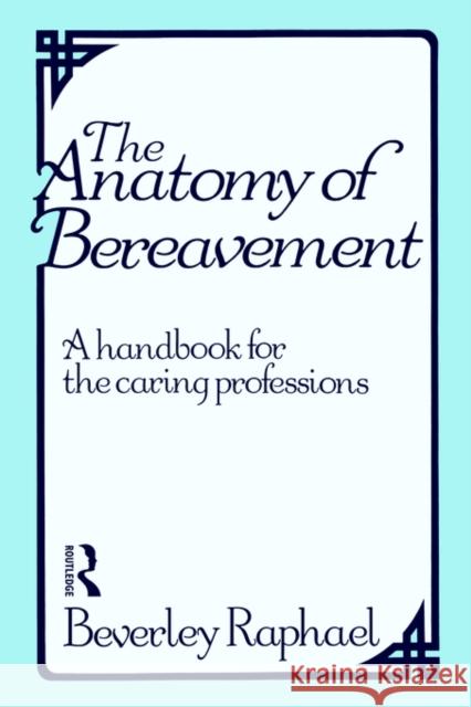 The Anatomy of Bereavement: A Handbook for the Caring Professions Raphael, Beverley 9780415094542 TAYLOR & FRANCIS LTD