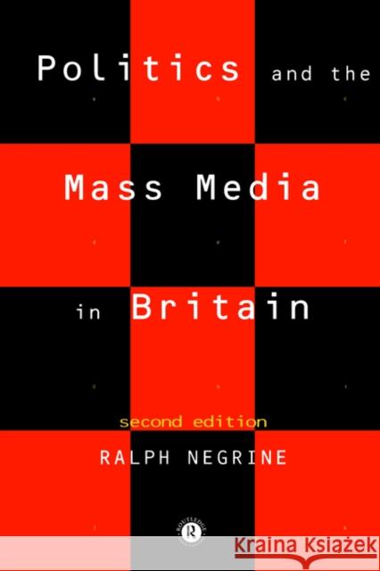 Politics and the Mass Media in Britain Ralph M. Negrine Negrine Ralph 9780415094689 Routledge