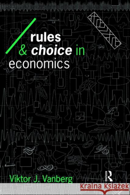 Rules and Choice in Economics: Essays in Constitutional Political Economy Vanberg, Viktor J. 9780415094795 Routledge