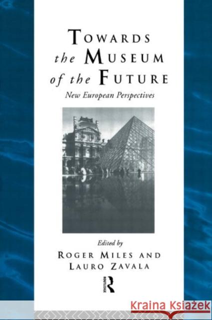 Towards the Museum of the Future : New European Perspectives Roger Miles Roger S. Miles 9780415094986 Routledge