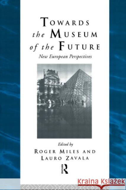 Towards the Museum of the Future : New European Perspectives Roger Miles Roger S. Miles 9780415094986